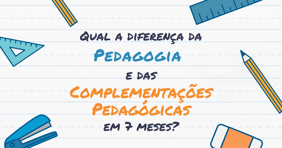 [Qual a diferença da Pedagogia e das Complementações Pedagógicas em 7 meses?]